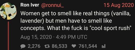 Screenshot of a Twitter post from user Ron Iver (ronnui_ with an underscore at the end) as viewed through a Nitter instance. The post says:

Women get to smell like real things (vanilla, lavender) but men have to smell like concepts. What the fuck is "cool sport rush"?