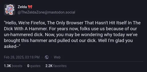 @TheZeldaZone@mastodon.social on Mastodon: "Hello, We're Firefox, The Only Browser That Hasn't Hit Itself In The Dick With A Hammer. For years now, folks use us because of our un-hammered dick. Now, you may be wondering why today we've brought this hammer and pulled out our dick. Well I'm glad you asked--"
